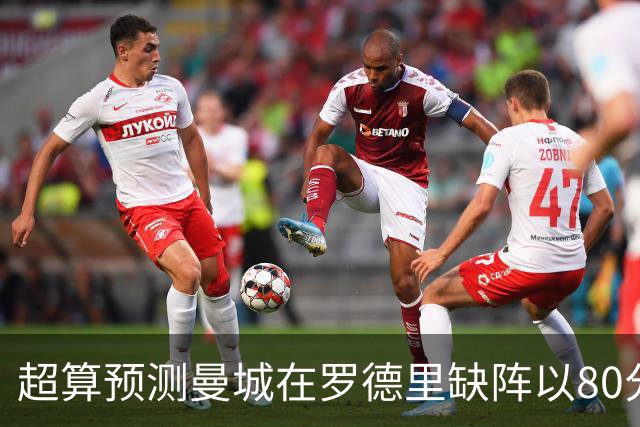 超算预测曼城在罗德里缺阵以80分结束本赛季